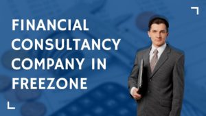 Read more about the article Financial Consultancy Company in Dubai Free zone | Business Setup in Dubai