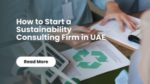 Read more about the article How to Start a Sustainability Consulting Firm in UAE