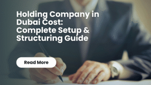 Read more about the article Holding Company in Dubai Cost: Complete Setup & Structuring Guide