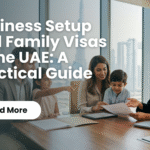 Business Setup and Family Visas in the UAE: A Practical Guide