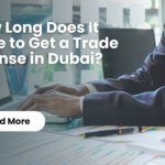 How Long Does It Take to Get a Trade License in Dubai?